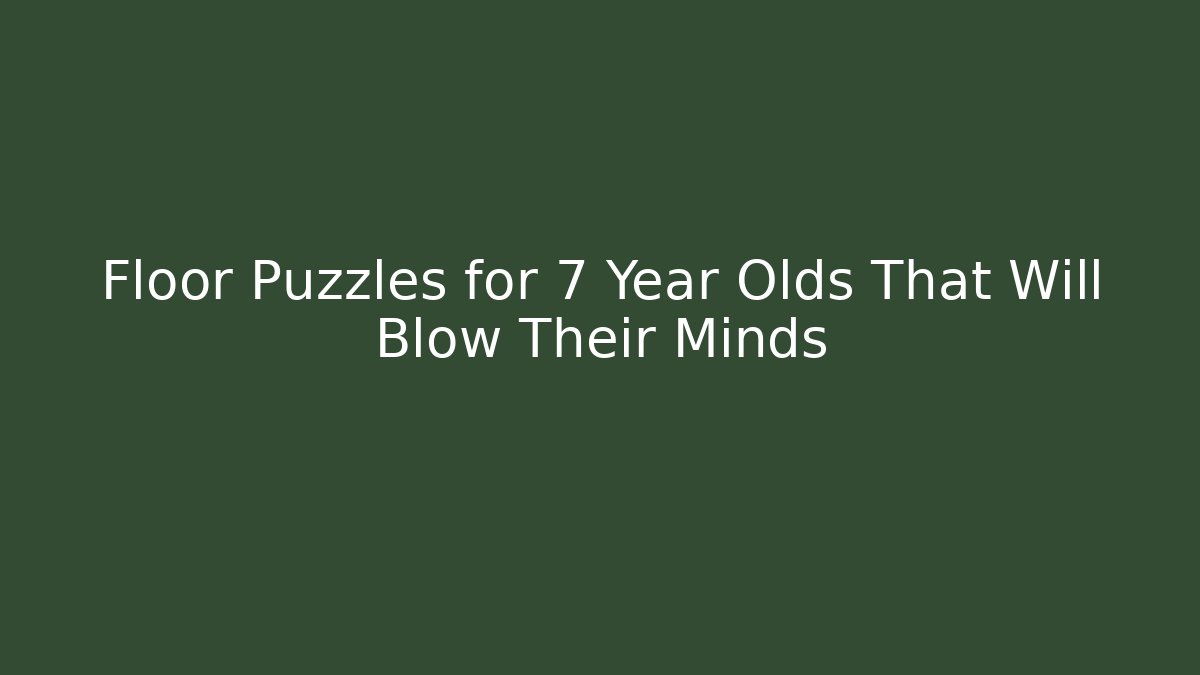 Floor Puzzles for 7 Year Olds That Will Blow Their Minds