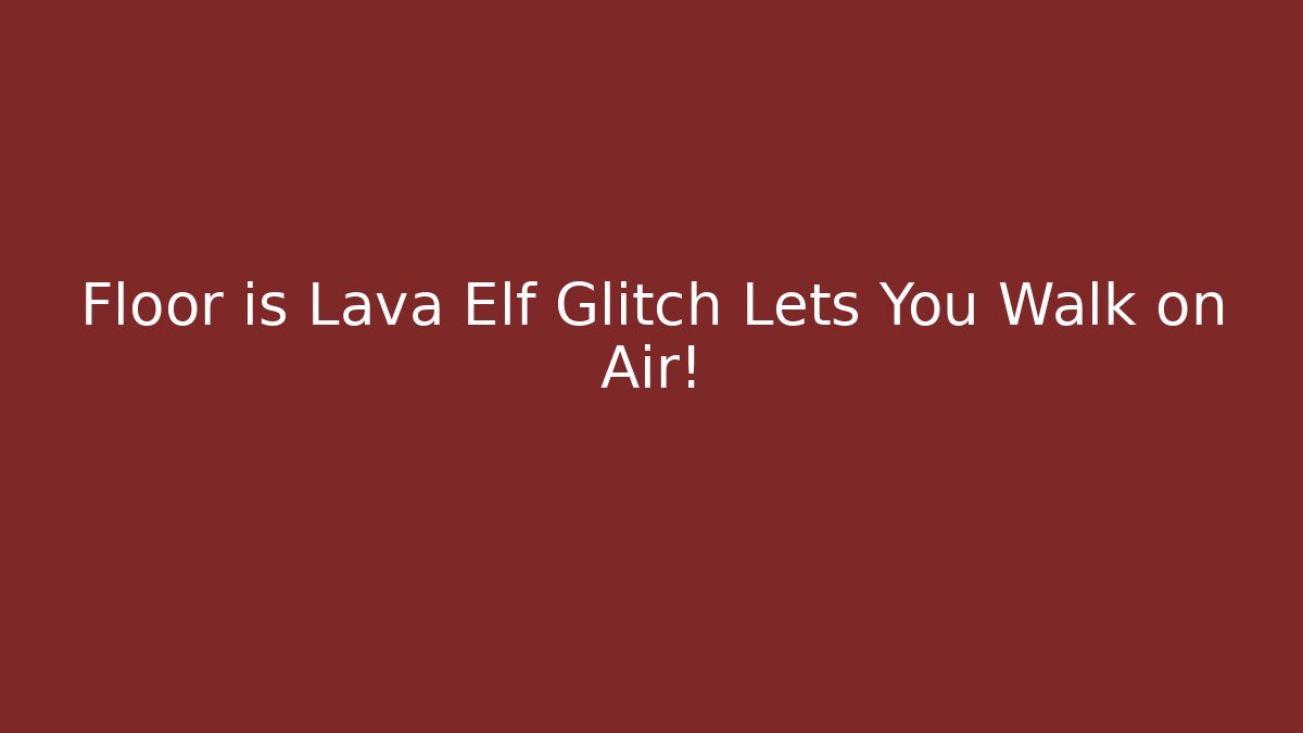 Floor is Lava Elf Glitch Lets You Walk on Air!