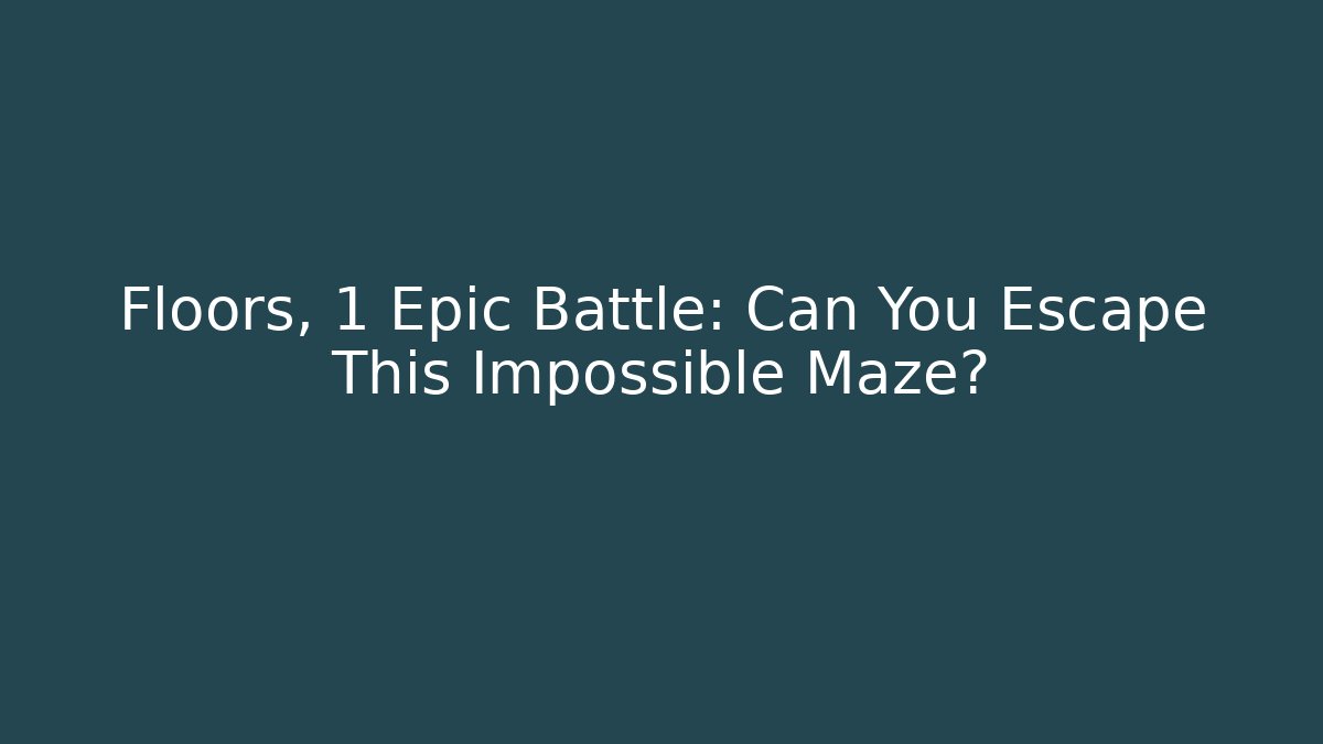 Floors, 1 Epic Battle: Can You Escape This Impossible Maze?