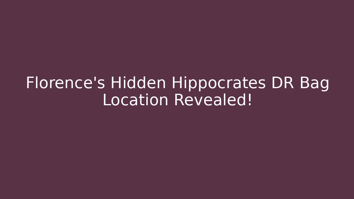 Florence's Hidden Hippocrates DR Bag Location Revealed!