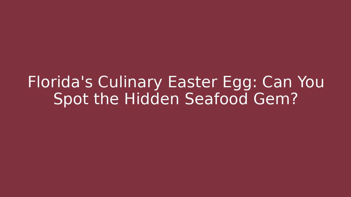 Florida's Culinary Easter Egg: Can You Spot the Hidden Seafood Gem?