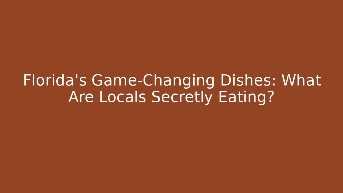 Florida's Game-Changing Dishes: What Are Locals Secretly Eating?