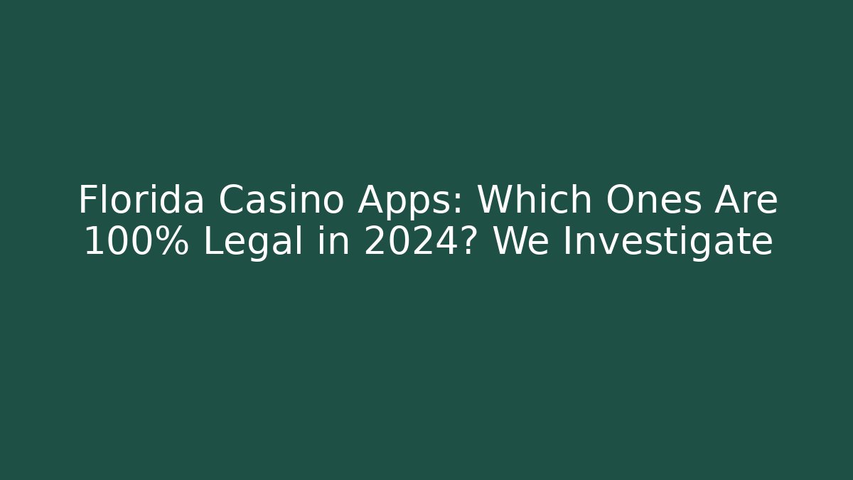 Florida Casino Apps: Which Ones Are 100% Legal in 2024? We Investigate