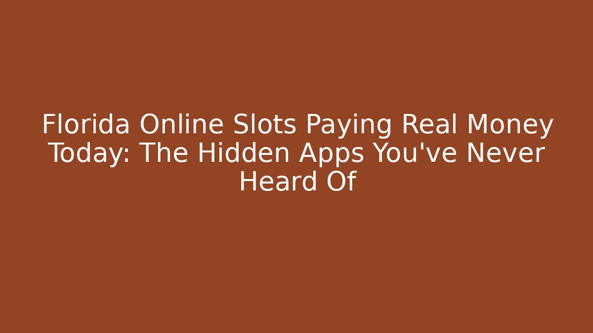 Florida Online Slots Paying Real Money Today: The Hidden Apps You've Never Heard Of