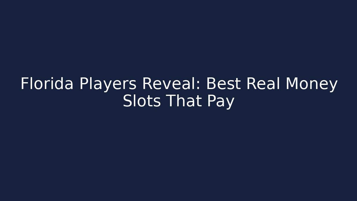 Florida Players Reveal: Best Real Money Slots That Pay