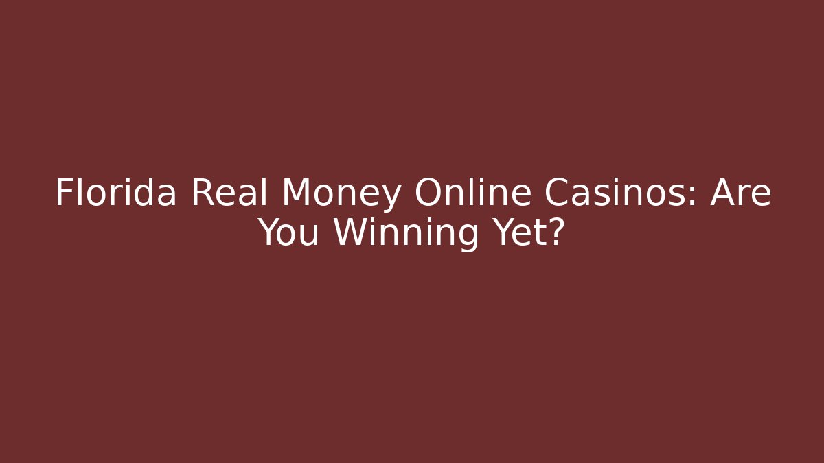 Florida Real Money Online Casinos: Are You Winning Yet?