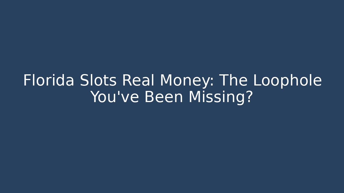 Florida Slots Real Money: The Loophole You’ve Been Missing?