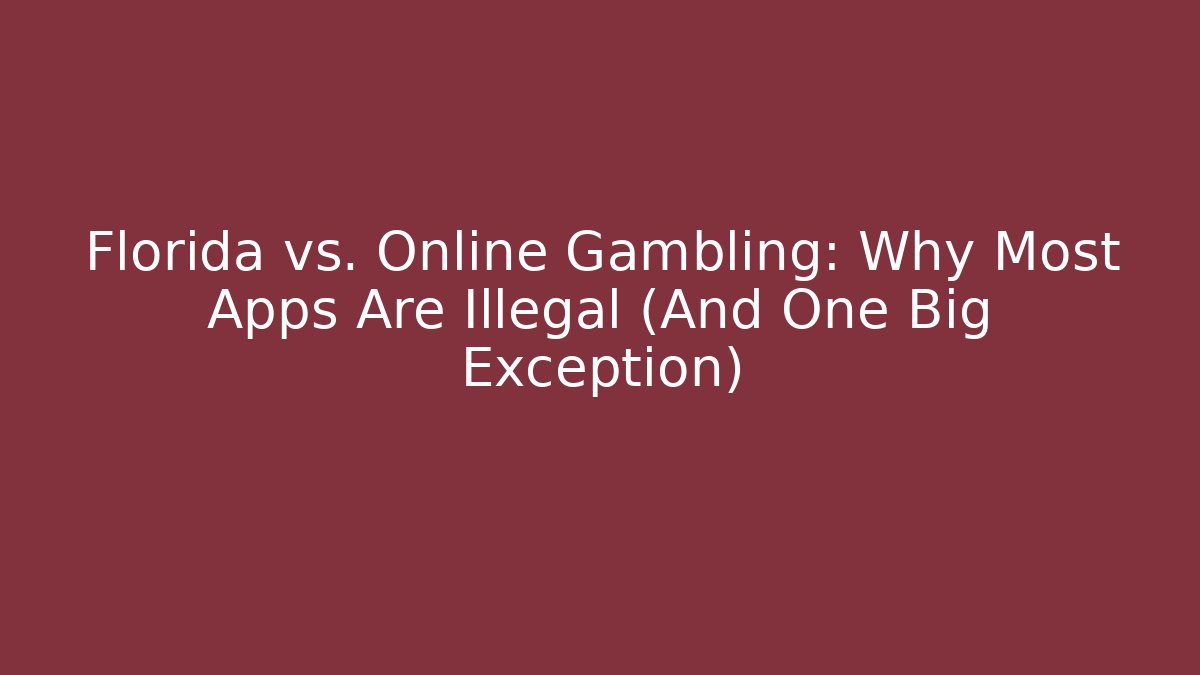 Florida vs. Online Gambling: Why Most Apps Are Illegal (And One Big Exception)