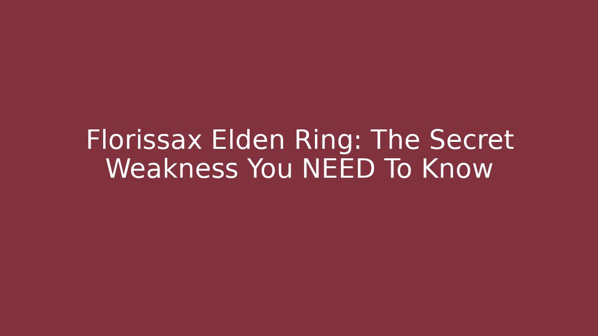 Florissax Elden Ring: The Secret Weakness You NEED To Know