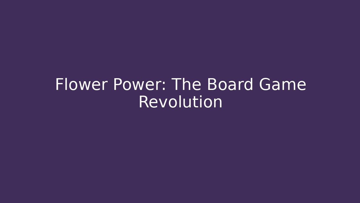 Flower Power: The Board Game Revolution