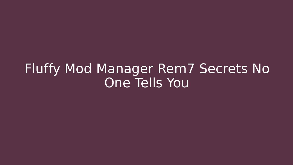 Fluffy Mod Manager Rem7 Secrets No One Tells You