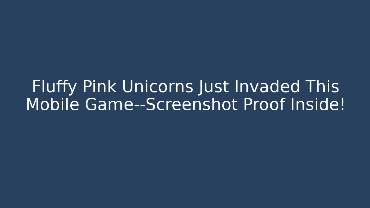 Fluffy Pink Unicorns Just Invaded This Mobile Game—Screenshot Proof Inside!