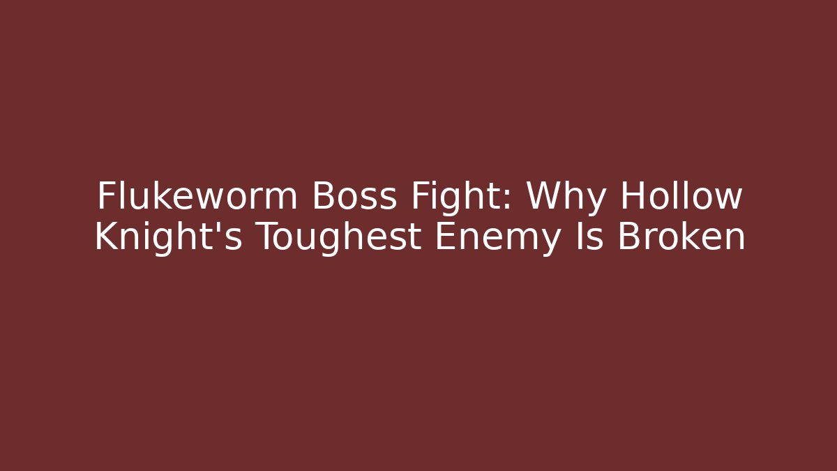 Flukeworm Boss Fight: Why Hollow Knight’s Toughest Enemy Is Broken
