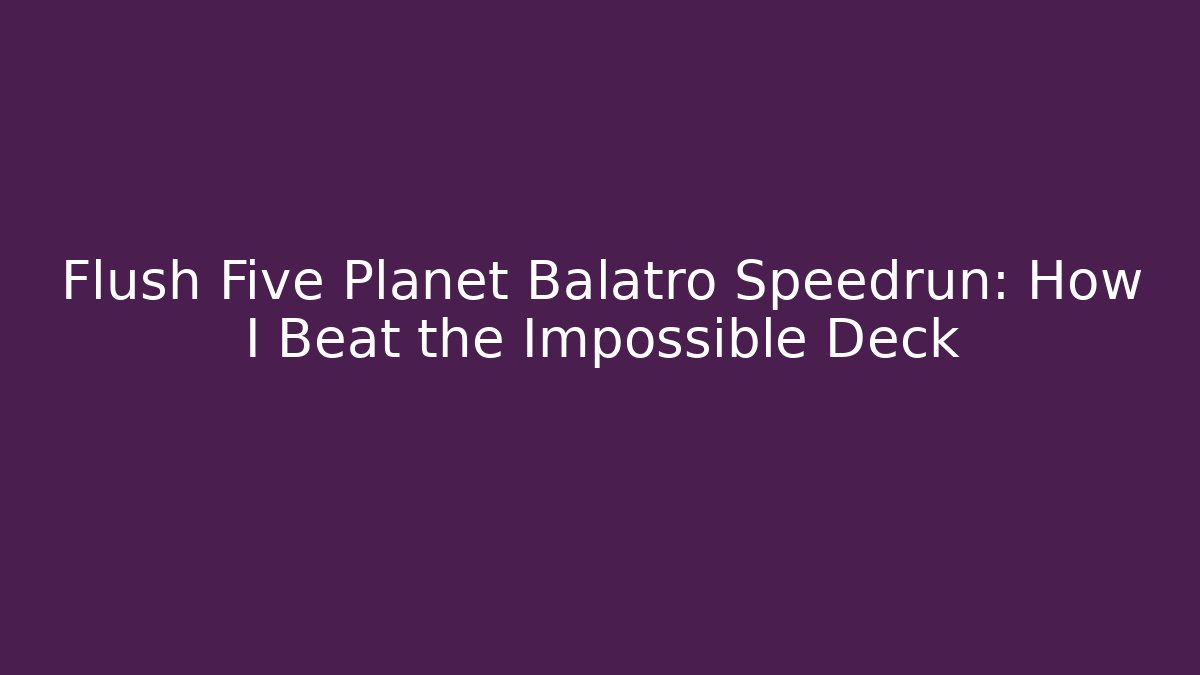 Flush Five Planet Balatro Speedrun: How I Beat the Impossible Deck - Critter Realm