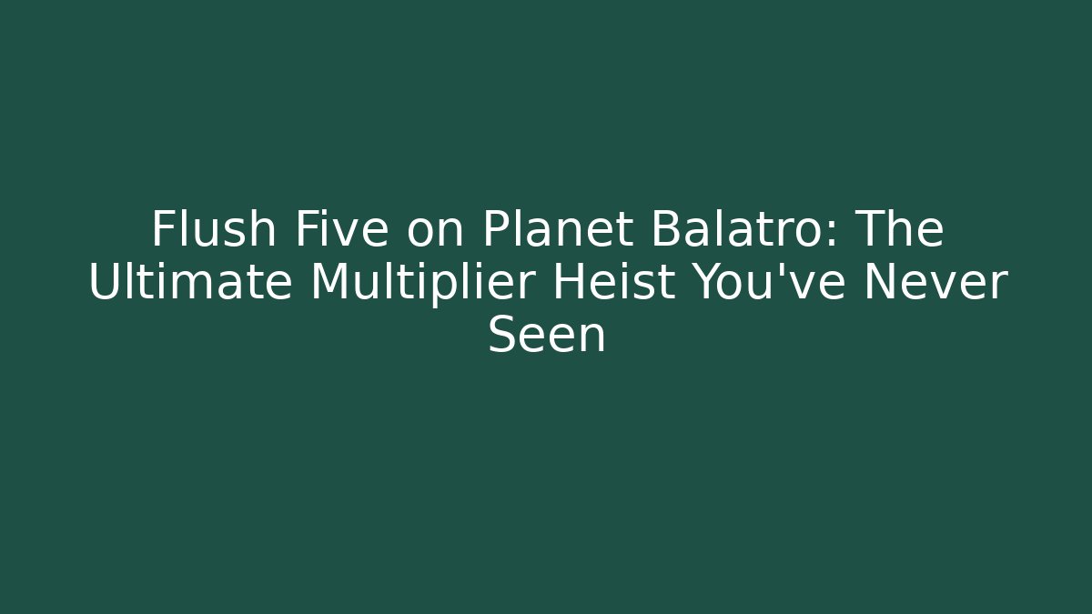 Flush Five on Planet Balatro: The Ultimate Multiplier Heist You've Never Seen