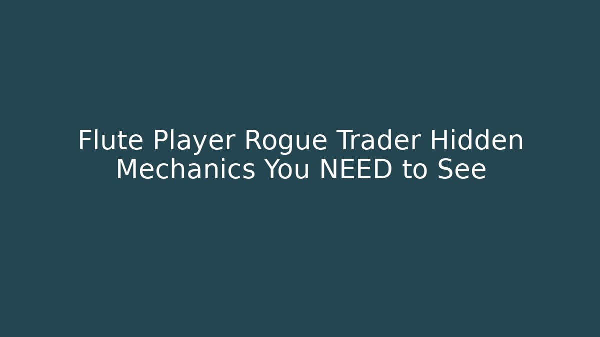 Flute Player Rogue Trader Hidden Mechanics You NEED to See