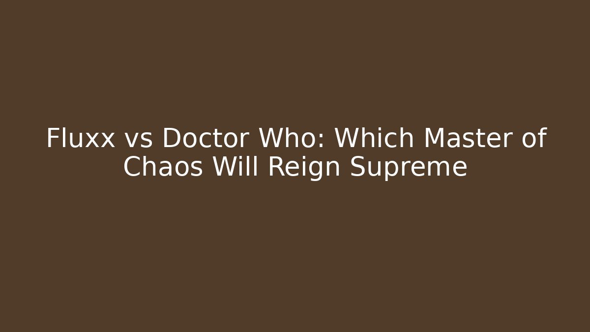 Fluxx vs Doctor Who: Which Master of Chaos Will Reign Supreme
