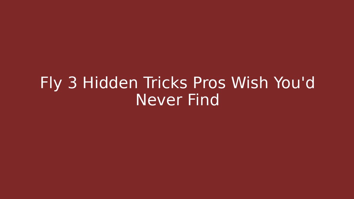 Fly 3 Hidden Tricks Pros Wish You'd Never Find