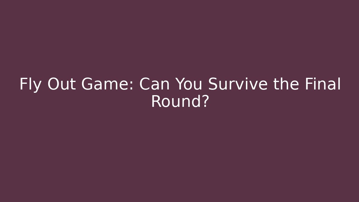 Fly Out Game: Can You Survive the Final Round? - Critter Realm