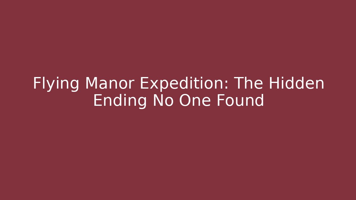 Flying Manor Expedition: The Hidden Ending No One Found - Critter Realm