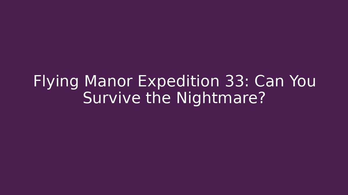 Flying Manor Expedition 33: Can You Survive the Nightmare? - Critter Realm