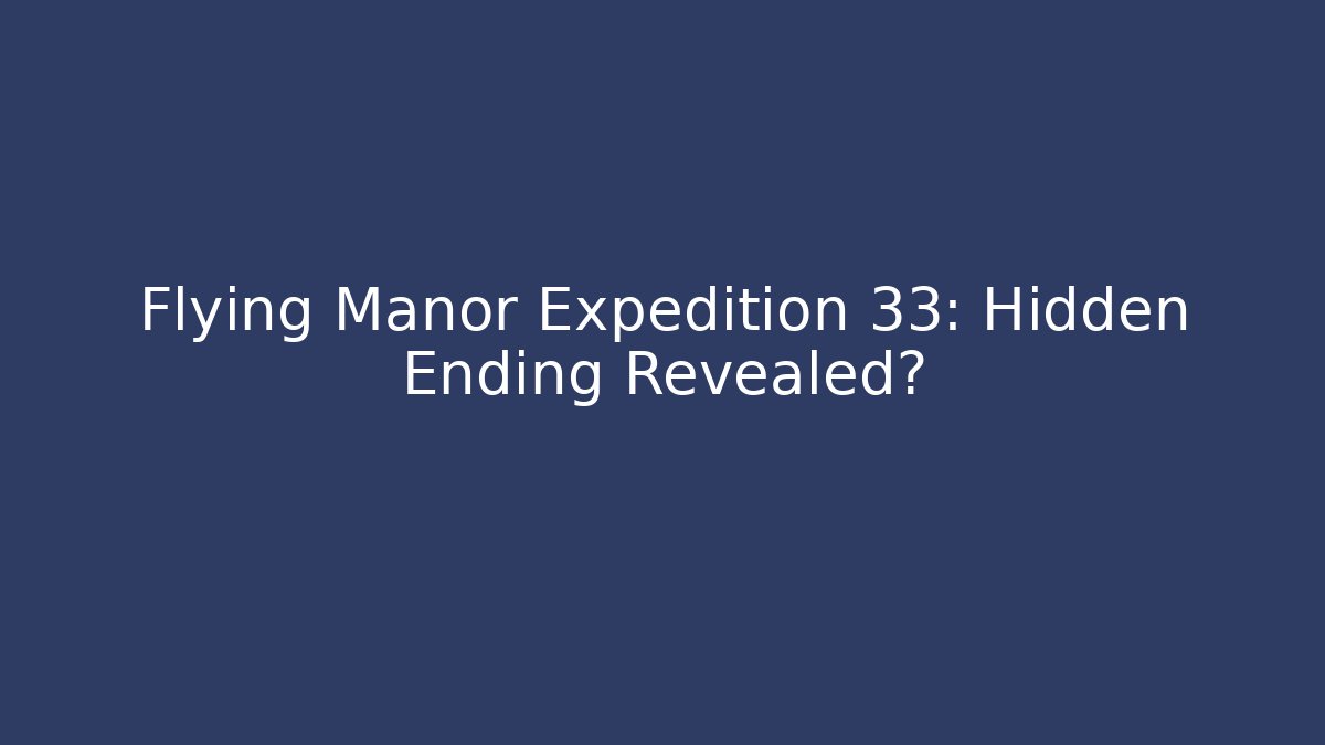 Flying Manor Expedition 33: Hidden Ending Revealed?