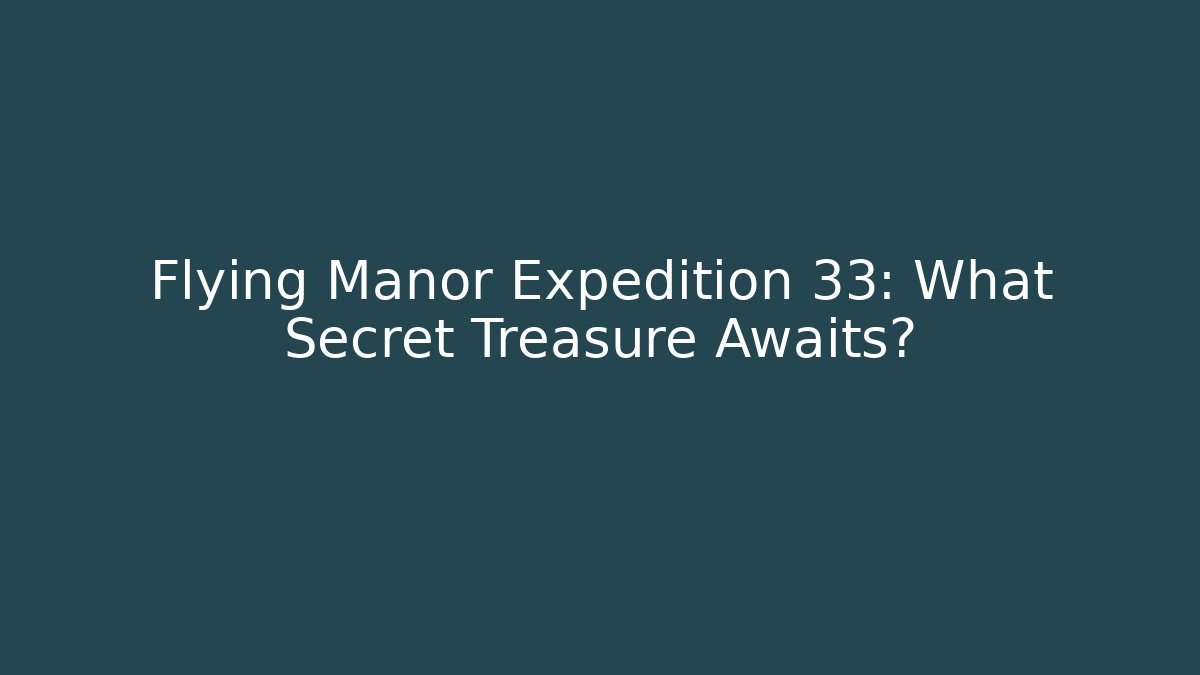 Flying Manor Expedition 33: What Secret Treasure Awaits?