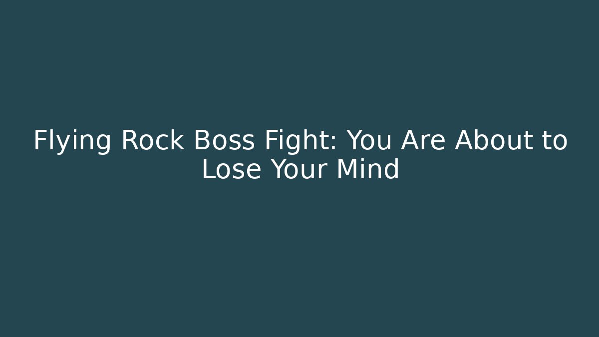 Flying Rock Boss Fight: You Are About to Lose Your Mind