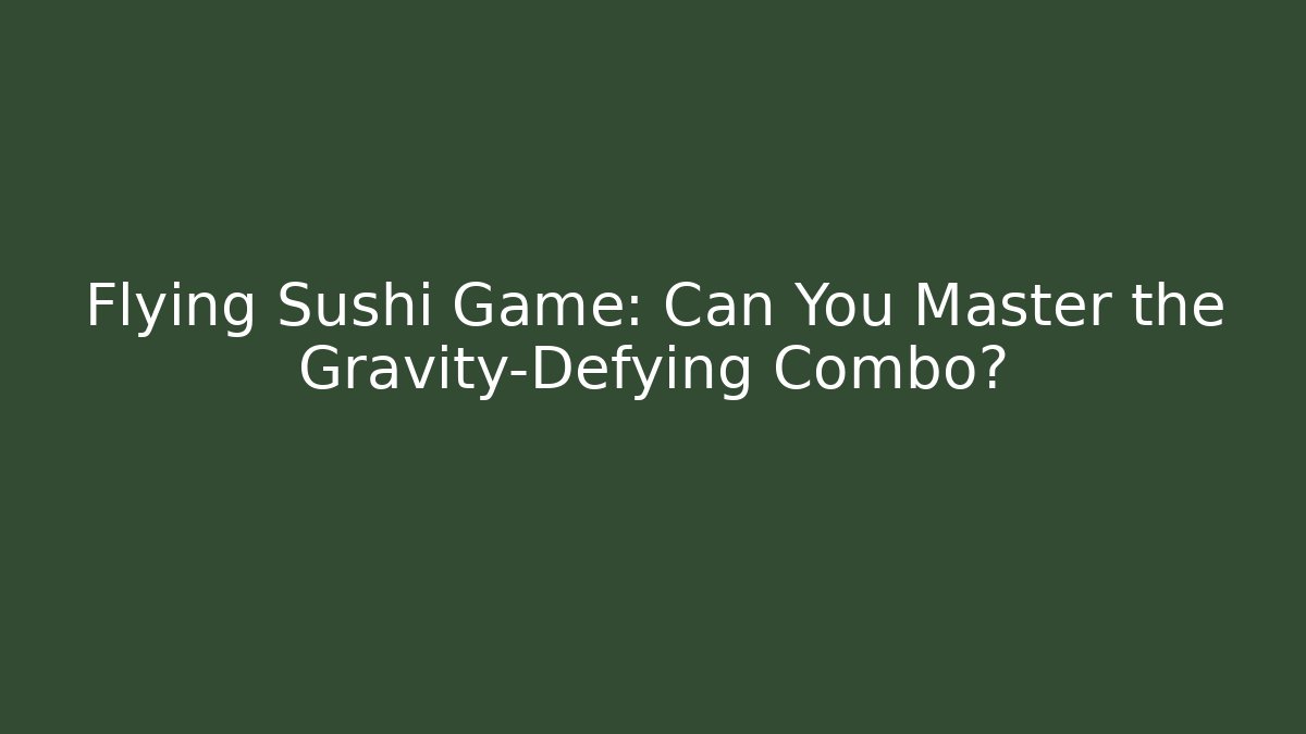 Flying Sushi Game: Can You Master the Gravity-Defying Combo? - Critter Realm