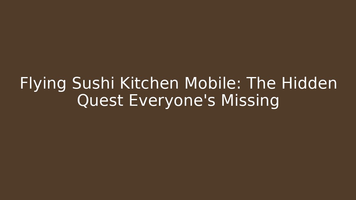 Flying Sushi Kitchen Mobile: The Hidden Quest Everyone's Missing