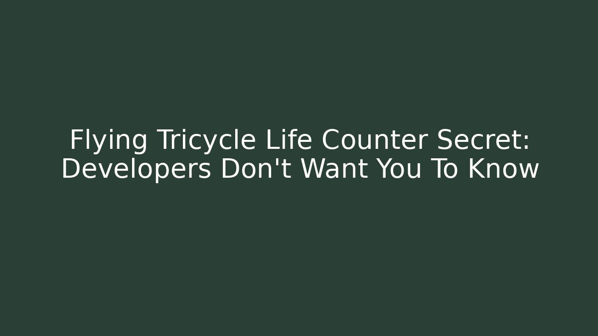 Flying Tricycle Life Counter Secret: Developers Don't Want You To Know