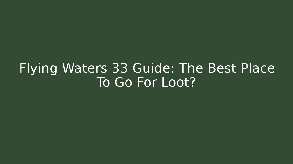 Flying Waters 33 Guide: The Best Place To Go For Loot? - Critter Realm