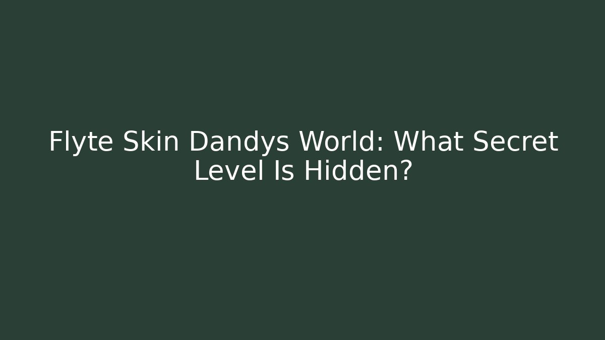 Flyte Skin Dandys World: What Secret Level Is Hidden?