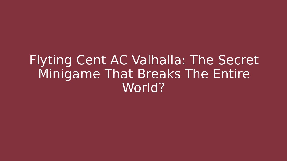 Flyting Cent AC Valhalla: The Secret Minigame That Breaks The Entire World?