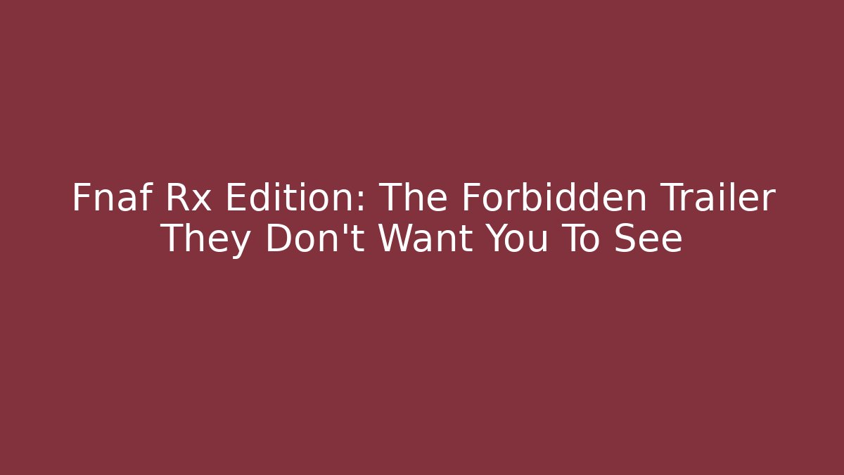 Fnaf Rx Edition: The Forbidden Trailer They Don't Want You To See