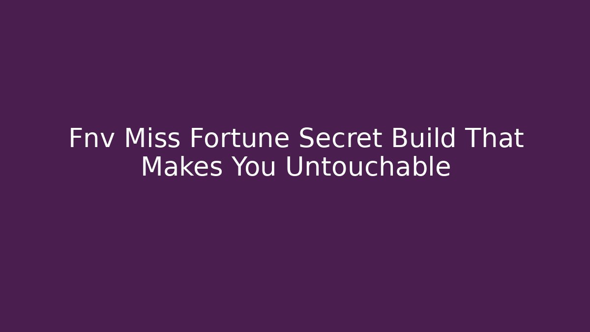 Fnv Miss Fortune Secret Build That Makes You Untouchable
