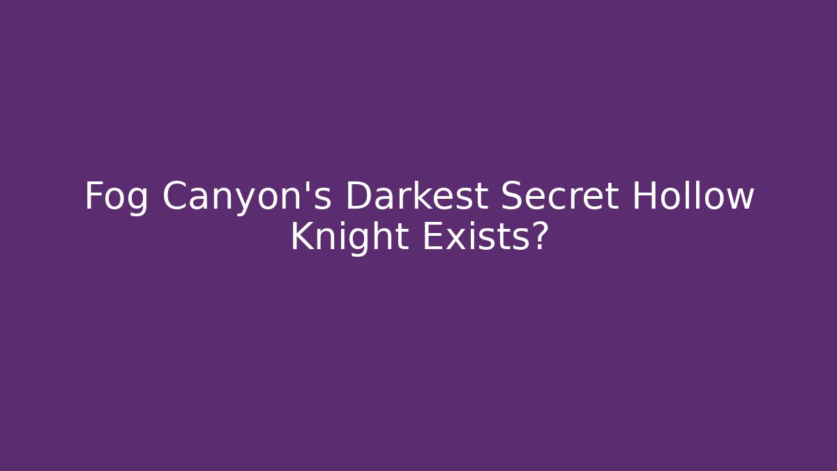 Fog Canyon's Darkest Secret Hollow Knight Exists?