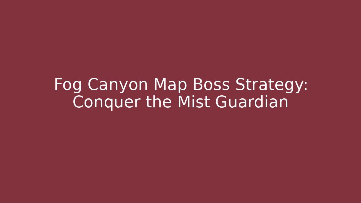 Fog Canyon Map Boss Strategy: Conquer the Mist Guardian
