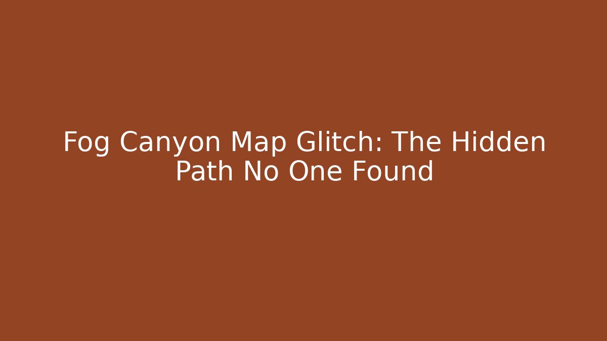 Fog Canyon Map Glitch: The Hidden Path No One Found - Critter Realm