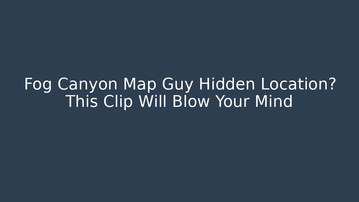 Fog Canyon Map Guy Hidden Location? This Clip Will Blow Your Mind