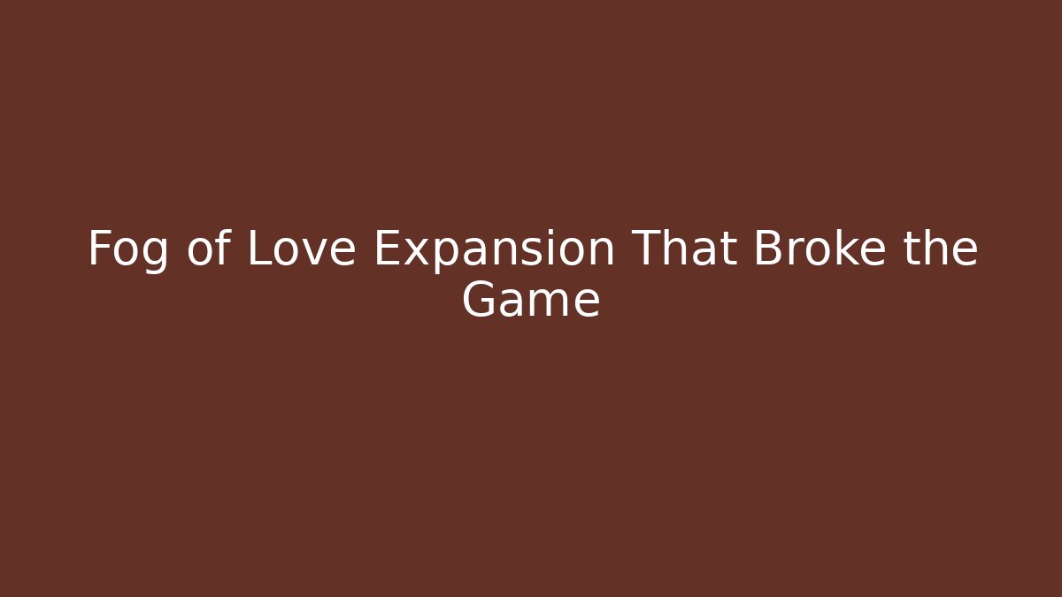 Fog of Love Expansion That Broke the Game