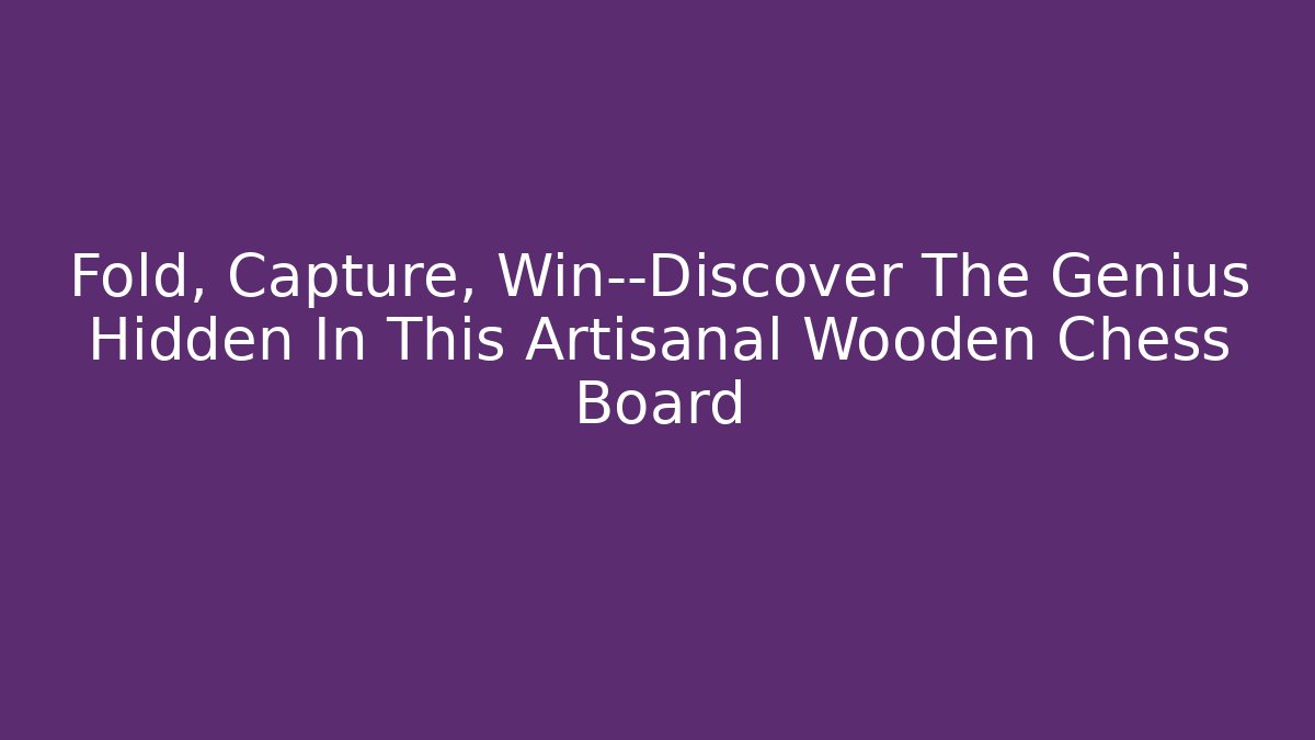 Fold, Capture, Win—Discover The Genius Hidden In This Artisanal Wooden Chess Board