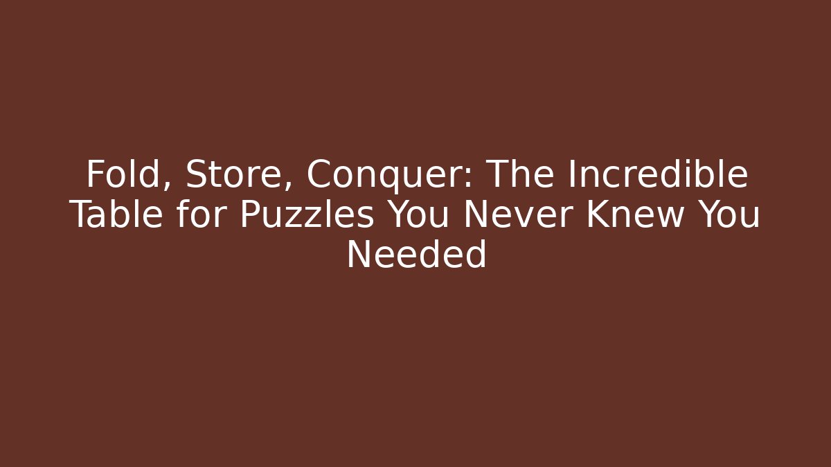 Fold, Store, Conquer: The Incredible Table for Puzzles You Never Knew You Needed