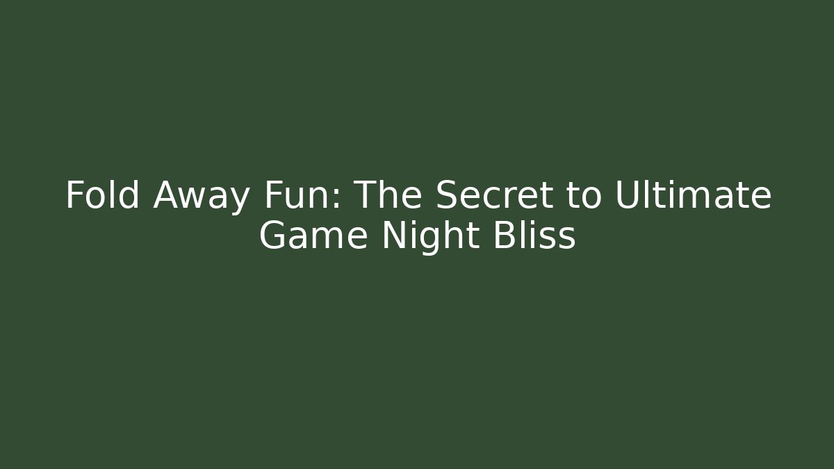 Fold Away Fun: The Secret to Ultimate Game Night Bliss