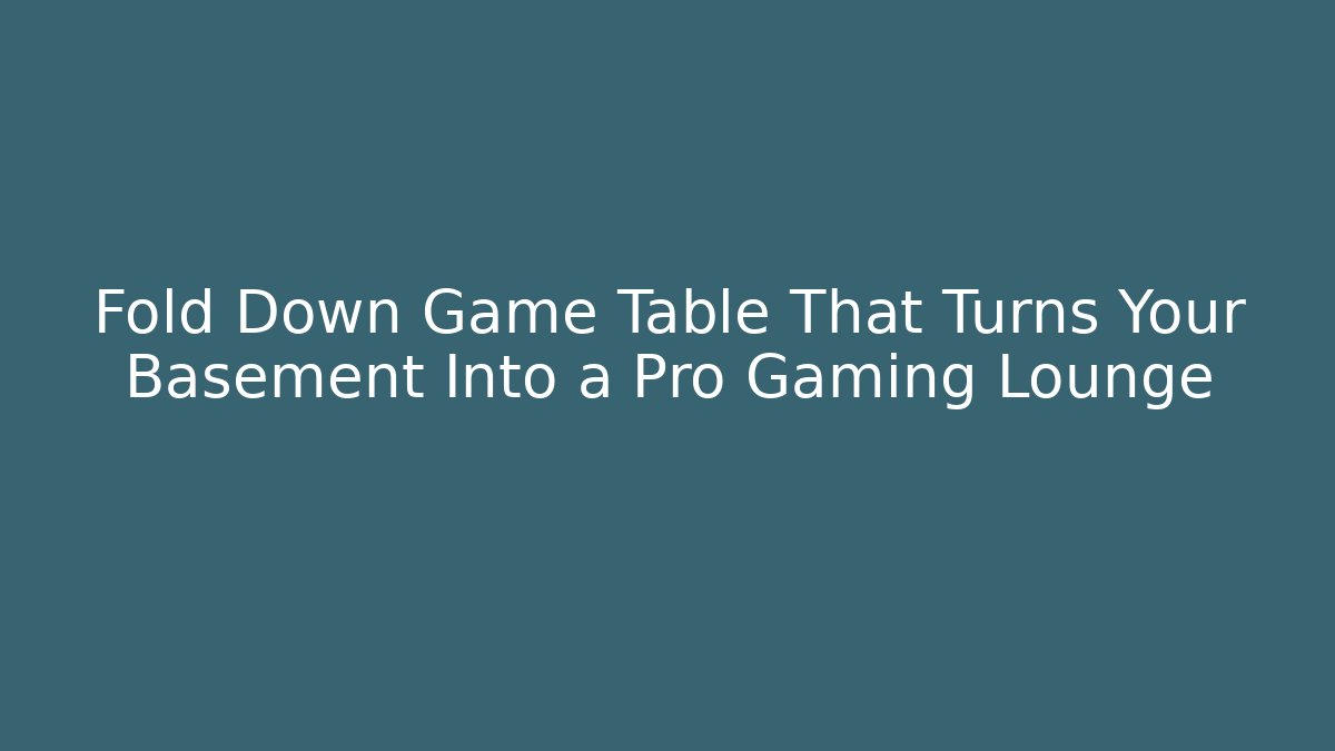 Fold Down Game Table That Turns Your Basement Into a Pro Gaming Lounge