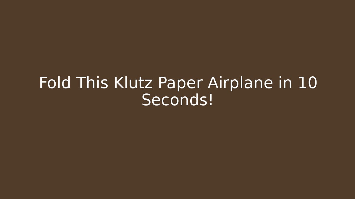 Fold This Klutz Paper Airplane in 10 Seconds!