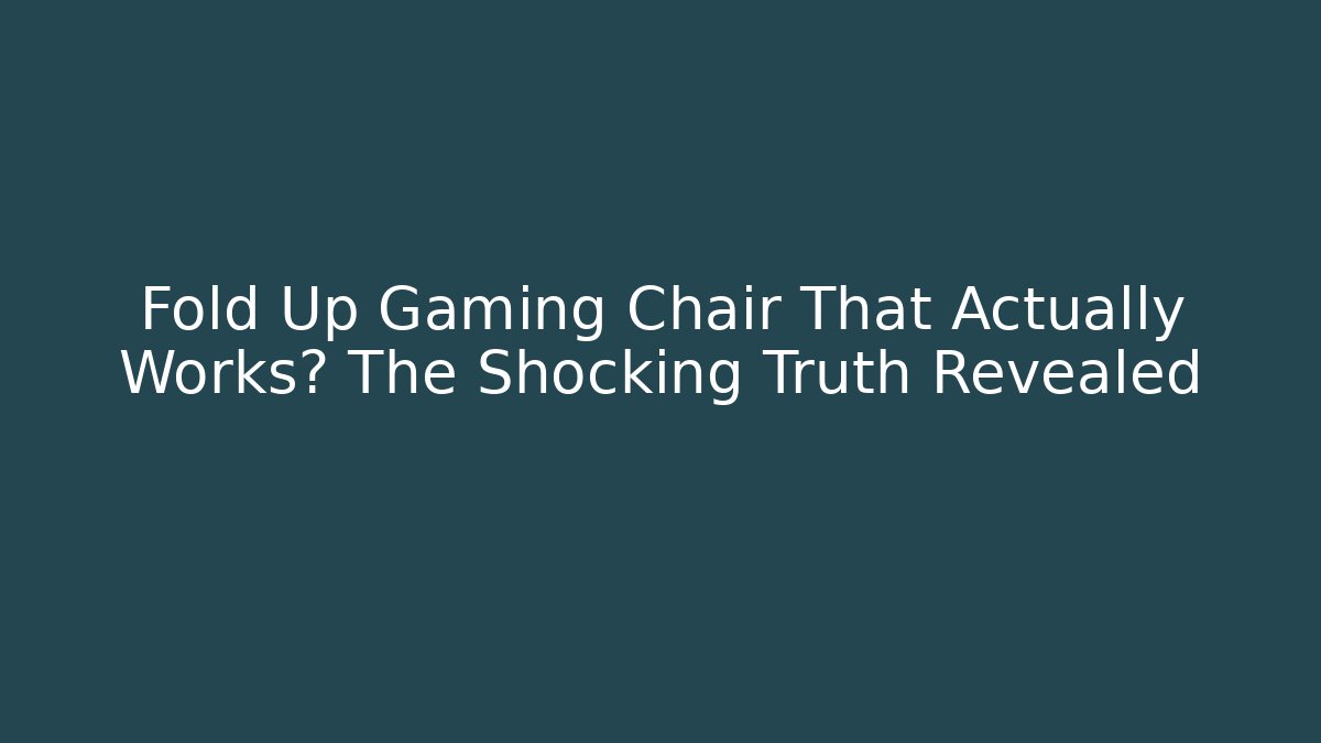 Fold Up Gaming Chair That Actually Works? The Shocking Truth Revealed - Critter Realm
