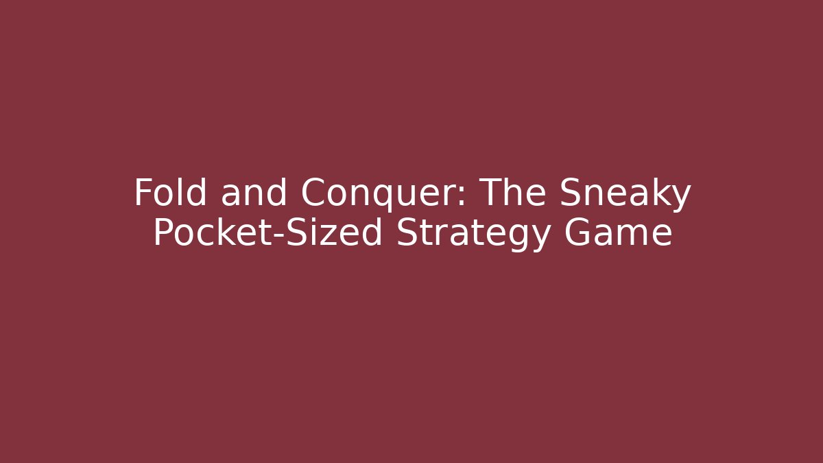 Fold and Conquer: The Sneaky Pocket-Sized Strategy Game