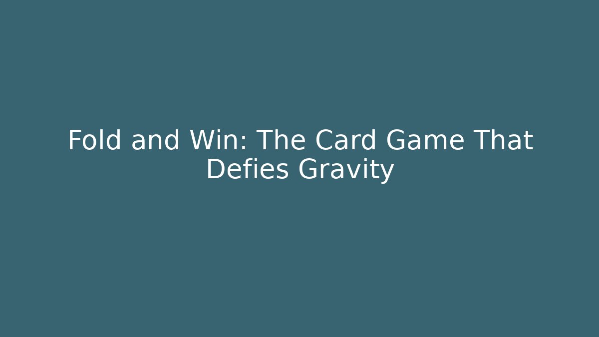 Fold and Win: The Card Game That Defies Gravity