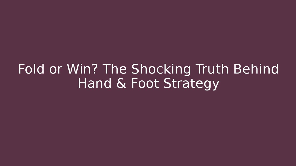 Fold or Win? The Shocking Truth Behind Hand & Foot Strategy